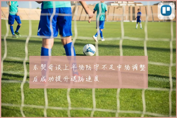 东契奇谈上半场防守不足中场调整后成功提升退防速度