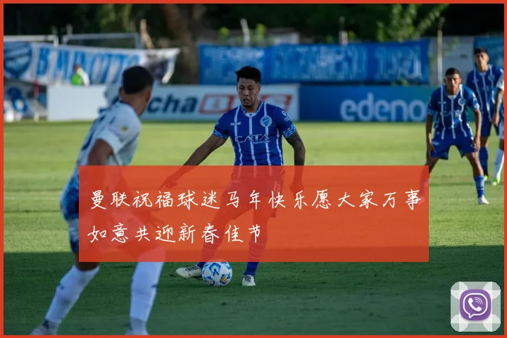 曼联祝福球迷马年快乐愿大家万事如意共迎新春佳节